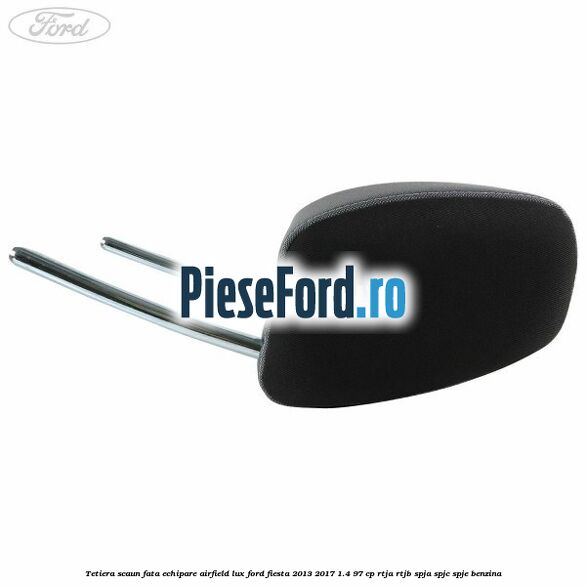 Tetiera scaun fata echipare airfield lux Ford Fiesta 2013-2017 1.4 97 cp RTJA, RTJB, SPJA, SPJC, SPJE benzina