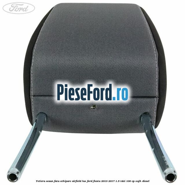 Tetiera scaun fata echipare airfield lux Ford Fiesta 2013-2017 1.5 TDCi 100 cp XUJH diesel