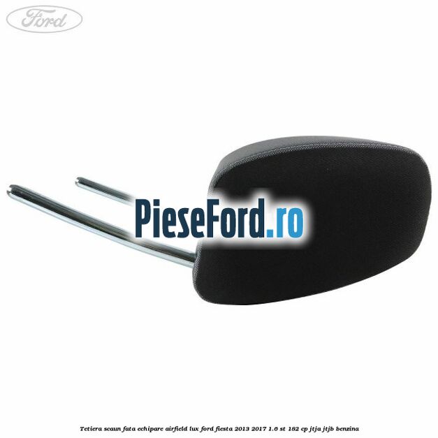 Tetiera scaun fata echipare airfield lux Ford Fiesta 2013-2017 1.6 ST 182 cp JTJA, JTJB benzina