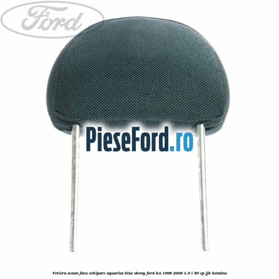 Tetiera scaun fata echipare aquarius blue ebony Ford Ka 1996-2008 1.3 i 50 cp JJB benzina