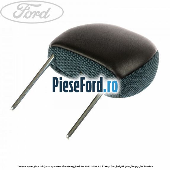 Tetiera scaun fata echipare aquarius blue ebony Ford Ka 1996-2008 1.3 i 60 cp BAA, J4D, J4K, J4M, J4N, J4P, J4S benzina