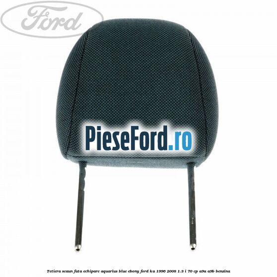 Tetiera scaun fata echipare aquarius blue ebony Ford Ka 1996-2008 1.3 i 70 cp A9A, A9B benzina