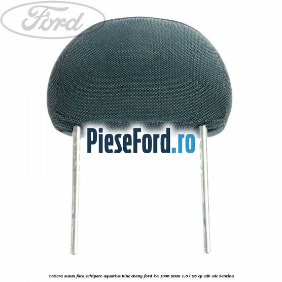 Tetiera scaun fata echipare aquarius blue ebony Ford Ka 1996-2008 1.6 i 95 cp CDB, CDC benzina