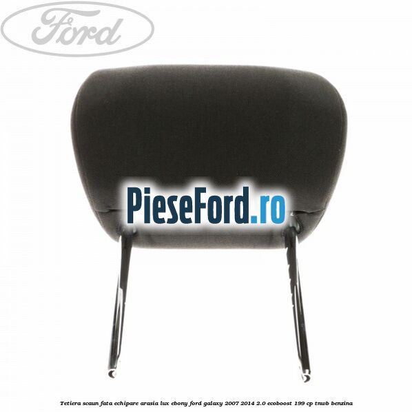 Tetiera scaun fata echipare arasia lux ebony Ford Galaxy 2007-2014 2.0 EcoBoost 199 cp TNWB benzina
