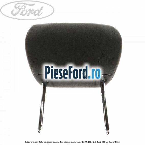 Tetiera scaun fata echipare arasia lux ebony Ford S-Max 2007-2014 2.0 TDCi 163 cp TXWA diesel