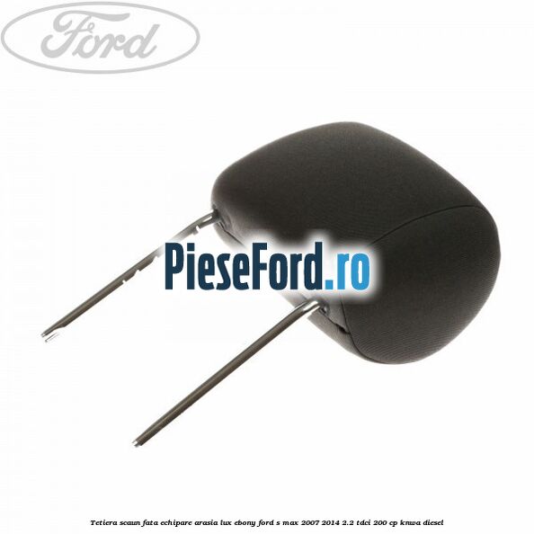 Tetiera scaun fata echipare arasia lux ebony Ford S-Max 2007-2014 2.2 TDCi 200 cp Tetiera scaun fata echipare arasia lux ebony Ford S-Max 2007-2014 2.2 TDCi 200 cp KNWA diesel