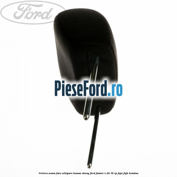 Tetiera scaun fata echipare bussac ebony Ford Fusion 1.25 75 cp FUJA, FUJB benzina
