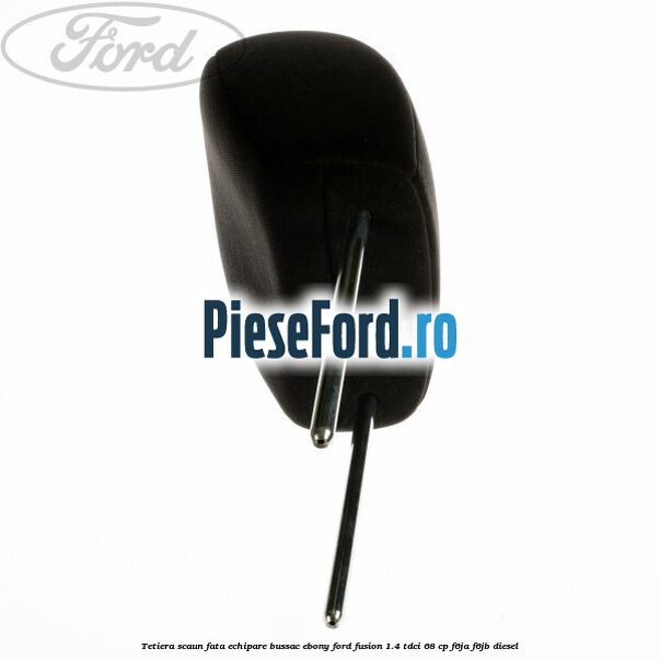 Tetiera scaun fata echipare bussac ebony Ford Fusion 1.4 TDCi 68 cp F6JA, F6JB diesel