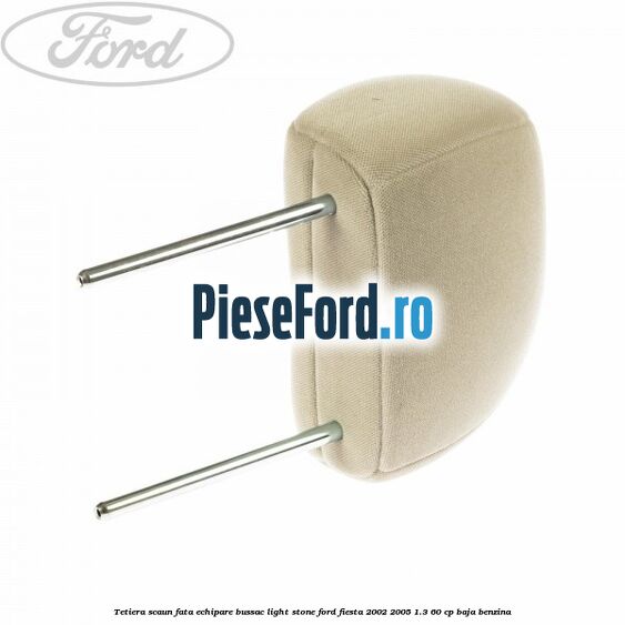Tetiera scaun fata echipare bussac light stone Ford Fiesta 2002-2005 1.3 60 cp BAJA benzina