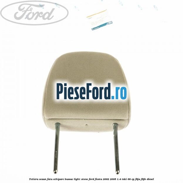 Tetiera scaun fata echipare bussac light stone Ford Fiesta 2002-2005 1.4 TDCi 68 cp Tetiera scaun fata echipare bussac light stone Ford Fiesta 2002-2005 1.4 TDCi 68 cp F6JA, F6JB diesel