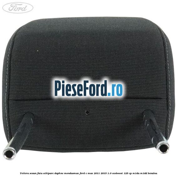 Tetiera scaun fata echipare daphne mondusmax Ford C-Max 2011-2015 1.0 EcoBoost 125 cp M1DA, M1DD benzina