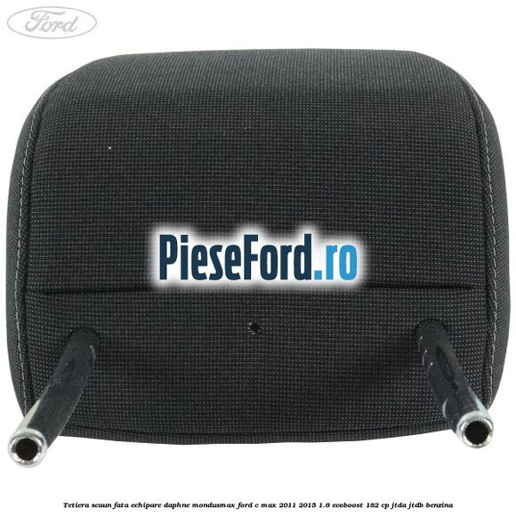 Tetiera scaun fata echipare daphne mondusmax Ford C-Max 2011-2015 1.6 EcoBoost 182 cp Tetiera scaun fata echipare daphne mondusmax Ford C-Max 2011-2015 1.6 EcoBoost 182 cp JTDA, JTDB benzina