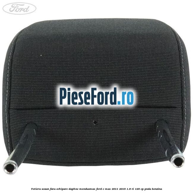 Tetiera scaun fata echipare daphne mondusmax Ford C-Max 2011-2015 1.6 Ti 125 cp PNDA benzina