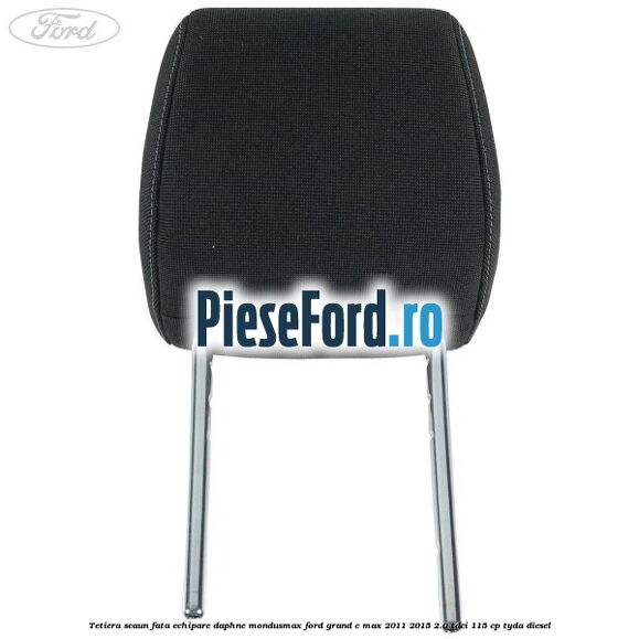 Tetiera scaun fata echipare daphne mondusmax Ford Grand C-Max 2011-2015 2.0 TDCi 115 cp TYDA diesel