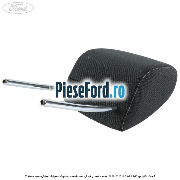 Tetiera scaun fata echipare daphne mondusmax Ford Grand C-Max 2011-2015 2.0 TDCi 140 cp UFDB diesel