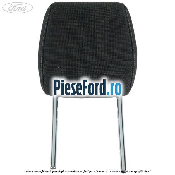 Tetiera scaun fata echipare daphne mondusmax Ford Grand C-Max 2011-2015 2.0 TDCi 140 cp UFDB diesel