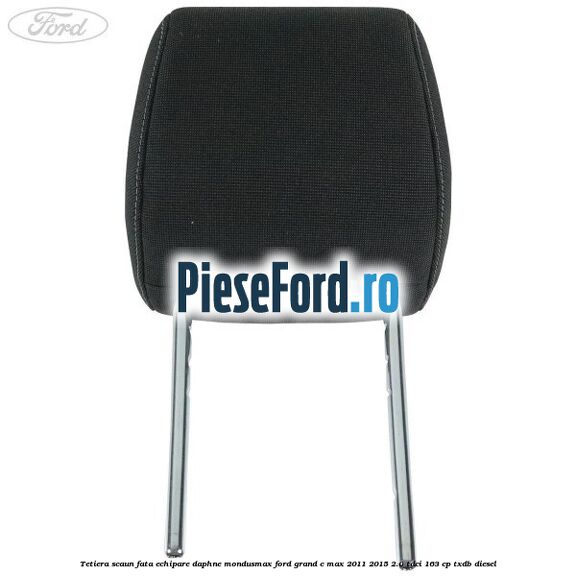 Tetiera scaun fata echipare daphne mondusmax Ford Grand C-Max 2011-2015 2.0 TDCi 163 cp Tetiera scaun fata echipare daphne mondusmax Ford Grand C-Max 2011-2015 2.0 TDCi 163 cp TXDB diesel