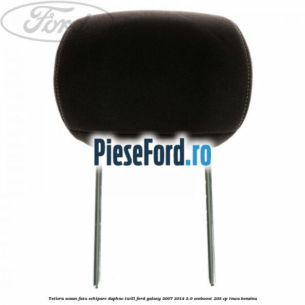Tetiera scaun fata echipare daphne twill Ford Galaxy 2007-2014 2.0 EcoBoost 203 cp TNWA benzina