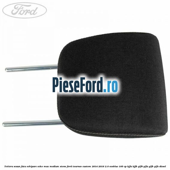 Tetiera scaun fata echipare ecko max medium stone Ford Tourneo Custom 2014-2018 2.0 EcoBlue 105 cp BJFA, BJFB, YLF6, YLFA, YLFB, YLFS diesel