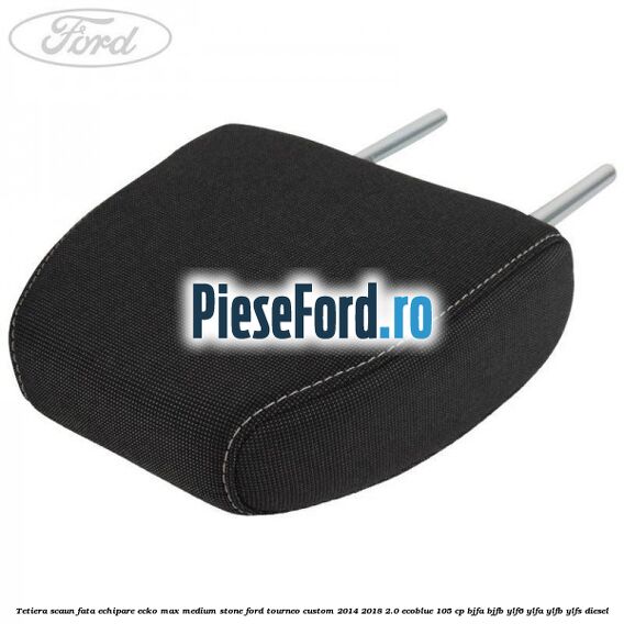 Tetiera scaun fata echipare ecko max medium stone Ford Tourneo Custom 2014-2018 2.0 EcoBlue 105 cp BJFA, BJFB, YLF6, YLFA, YLFB, YLFS diesel