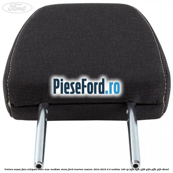 Tetiera scaun fata echipare ecko max medium stone Ford Tourneo Custom 2014-2018 2.0 EcoBlue 105 cp BJFA, BJFB, YLF6, YLFA, YLFB, YLFS diesel