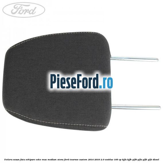 Tetiera scaun fata echipare ecko max medium stone Ford Tourneo Custom 2014-2018 2.0 EcoBlue 105 cp BJFA, BJFB, YLF6, YLFA, YLFB, YLFS diesel