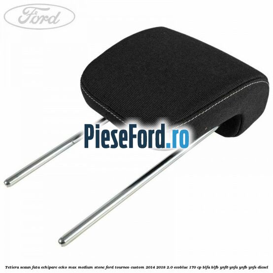 Tetiera scaun fata echipare ecko max medium stone Ford Tourneo Custom 2014-2018 2.0 EcoBlue 170 cp Tetiera scaun fata echipare ecko max medium stone Ford Tourneo Custom 2014-2018 2.0 EcoBlue 170 cp BLFA, BLFB, YNF6, YNFA, YNFB, YNFS diesel