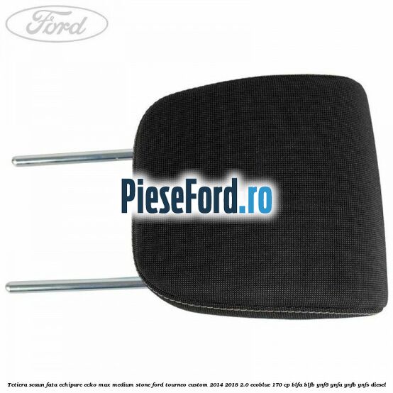 Tetiera scaun fata echipare ecko max medium stone Ford Tourneo Custom 2014-2018 2.0 EcoBlue 170 cp Tetiera scaun fata echipare ecko max medium stone Ford Tourneo Custom 2014-2018 2.0 EcoBlue 170 cp BLFA, BLFB, YNF6, YNFA, YNFB, YNFS diesel