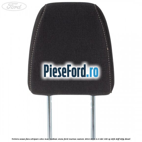 Tetiera scaun fata echipare ecko max medium stone Ford Tourneo Custom 2014-2018 2.2 TDCi 100 cp DRF4, DRFF, DRFG diesel