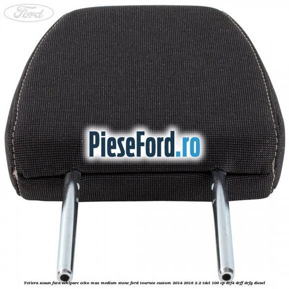 Tetiera scaun fata echipare ecko max medium stone Ford Tourneo Custom 2014-2018 2.2 TDCi 100 cp DRF4, DRFF, DRFG diesel