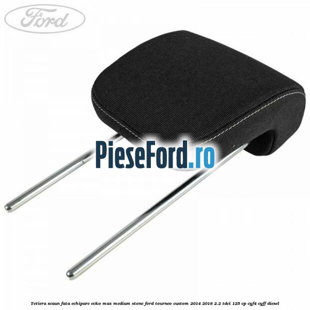 Tetiera scaun fata echipare ecko max medium stone Ford Tourneo Custom 2014-2018 2.2 TDCi 125 cp CYF4, CYFF diesel