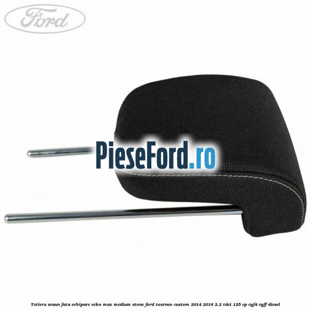 Tetiera scaun fata echipare ecko max medium stone Ford Tourneo Custom 2014-2018 2.2 TDCi 125 cp CYF4, CYFF diesel