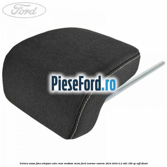 Tetiera scaun fata echipare ecko max medium stone Ford Tourneo Custom 2014-2018 2.2 TDCi 155 cp CVFF diesel