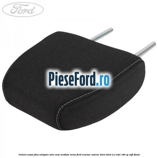 Tetiera scaun fata echipare ecko max medium stone Ford Tourneo Custom 2014-2018 2.2 TDCi 155 cp CVFF diesel