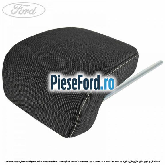 Tetiera scaun fata echipare ecko max medium stone Ford Transit Custom 2014-2018 2.0 EcoBlue 105 cp BJFA, BJFB, YLF6, YLFA, YLFB, YLFS diesel