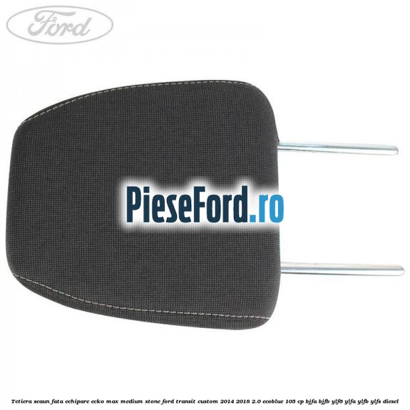 Tetiera scaun fata echipare ecko max medium stone Ford Transit Custom 2014-2018 2.0 EcoBlue 105 cp BJFA, BJFB, YLF6, YLFA, YLFB, YLFS diesel