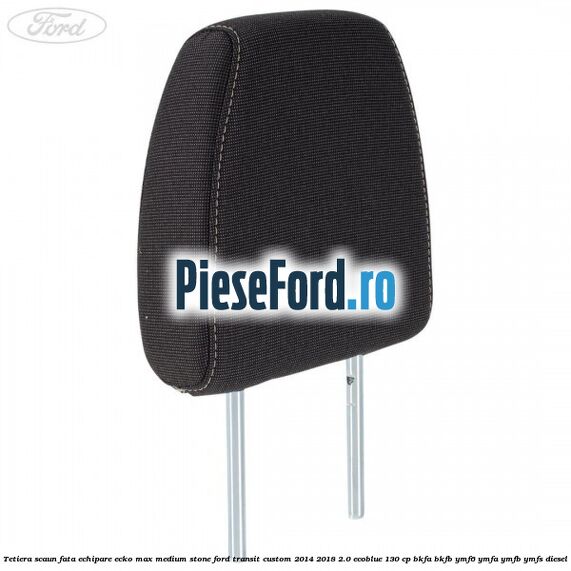 Tetiera scaun fata echipare ecko max medium stone Ford Transit Custom 2014-2018 2.0 EcoBlue 130 cp Tetiera scaun fata echipare ecko max medium stone Ford Transit Custom 2014-2018 2.0 EcoBlue 130 cp BKFA, BKFB, YMF6, YMFA, YMFB, YMFS diesel