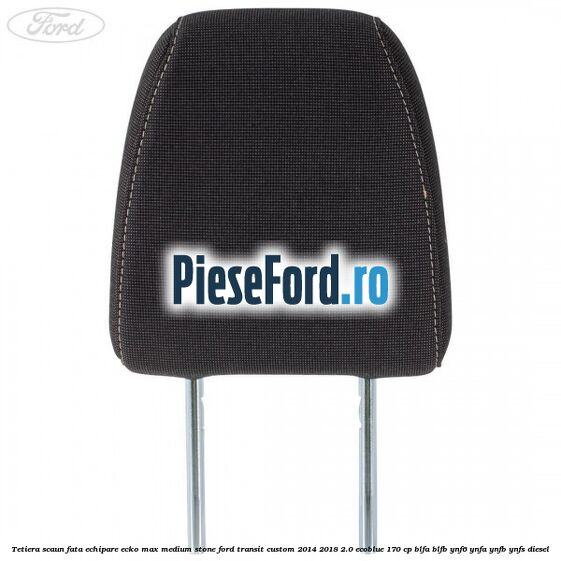 Tetiera scaun fata echipare ecko max medium stone Ford Transit Custom 2014-2018 2.0 EcoBlue 170 cp Tetiera scaun fata echipare ecko max medium stone Ford Transit Custom 2014-2018 2.0 EcoBlue 170 cp BLFA, BLFB, YNF6, YNFA, YNFB, YNFS diesel