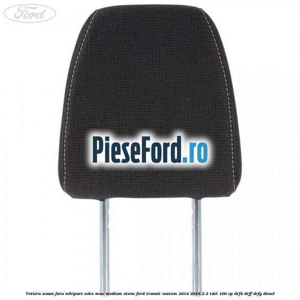 Tetiera scaun fata echipare ecko max medium stone Ford Transit Custom 2014-2018 2.2 TDCi 100 cp DRF4, DRFF, DRFG diesel