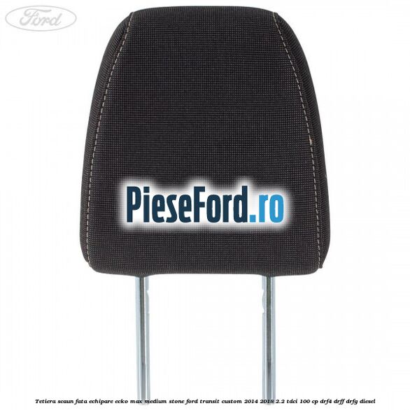 Tetiera scaun fata echipare ecko max medium stone Ford Transit Custom 2014-2018 2.2 TDCi 100 cp DRF4, DRFF, DRFG diesel