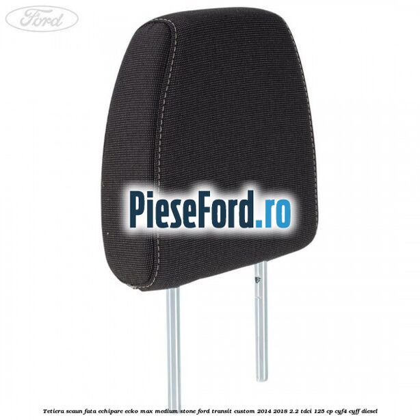 Tetiera scaun fata echipare ecko max medium stone Ford Transit Custom 2014-2018 2.2 TDCi 125 cp CYF4, CYFF diesel