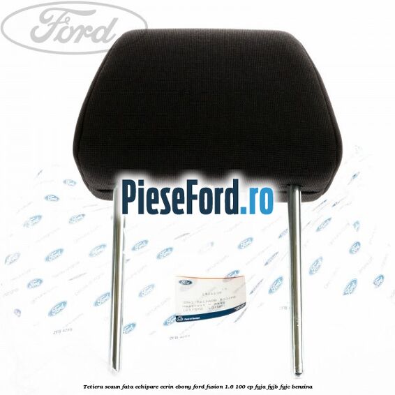 Tetiera scaun fata echipare ecrin ebony Ford Fusion 1.6 100 cp FYJA, FYJB, FYJC benzina