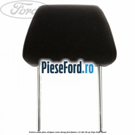 Tetiera scaun fata echipare ecrin ebony Ford Fusion 1.6 TDCi 90 cp HHJA, HHJB diesel