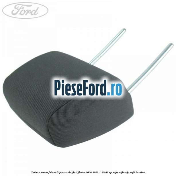 Tetiera scaun fata echipare ecrin Ford Fiesta 2008-2012 1.25 82 cp SNJA, SNJB, SNJC, SNJD benzina