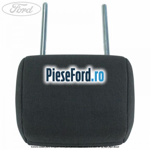 Tetiera scaun fata echipare ecrin Ford Fiesta 2008-2012 1.4 TDCi 68 cp Tetiera scaun fata echipare ecrin Ford Fiesta 2008-2012 1.4 TDCi 68 cp F6JB, F6JD diesel