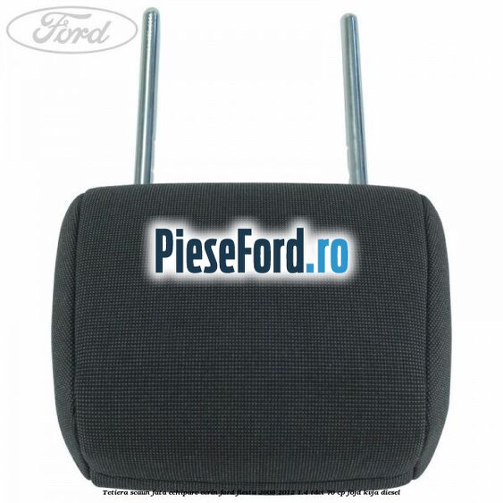Tetiera scaun fata echipare ecrin Ford Fiesta 2008-2012 1.4 TDCi 70 cp F6JD, KVJA diesel