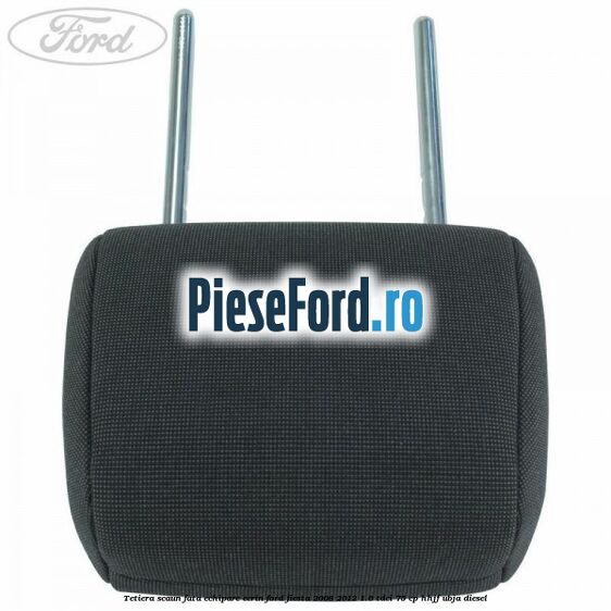Tetiera scaun fata echipare ecrin Ford Fiesta 2008-2012 1.6 TDCi 75 cp HHJF, UBJA diesel