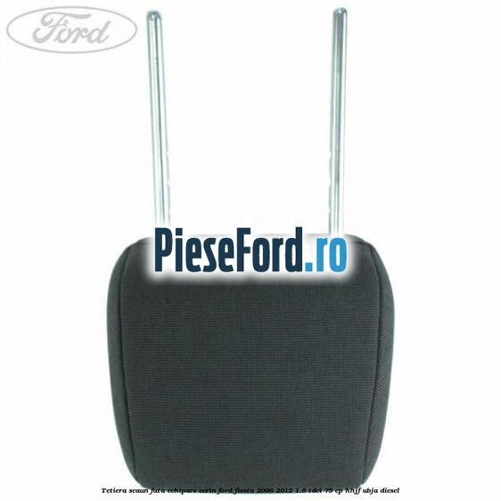 Tetiera scaun fata echipare ecrin Ford Fiesta 2008-2012 1.6 TDCi 75 cp HHJF, UBJA diesel