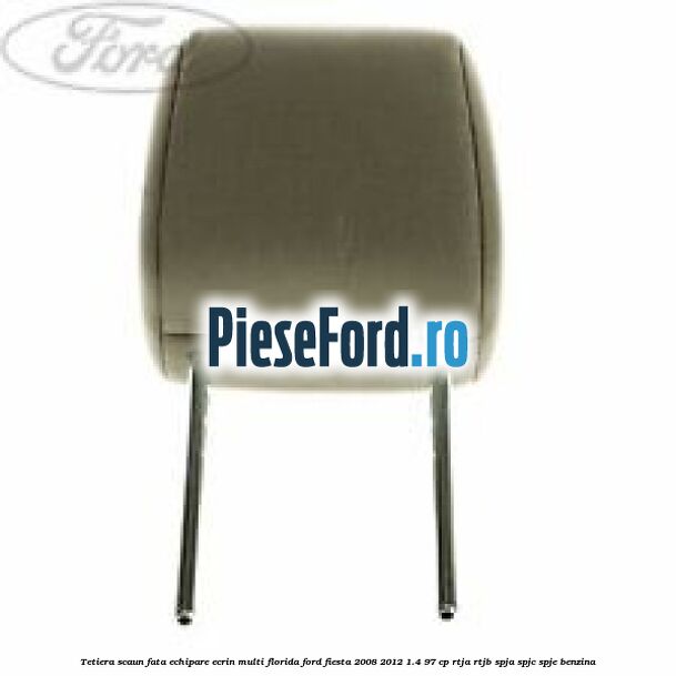 Tetiera scaun fata echipare ecrin multi florida Ford Fiesta 2008-2012 1.4 97 cp RTJA, RTJB, SPJA, SPJC, SPJE benzina
