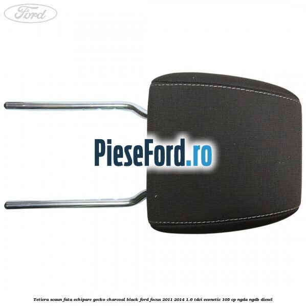 Tetiera scaun fata echipare gecko charcoal black Ford Focus 2011-2014 1.6 TDCi ECOnetic 105 cp NGDA, NGDB diesel